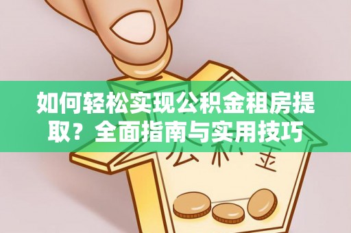 石门如何轻松实现公积金租房提取？全面指南与实用技巧