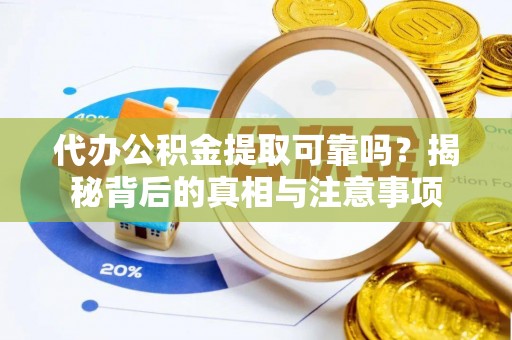 石门代办公积金提取可靠吗？揭秘背后的真相与注意事项