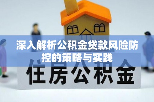 石门深入解析公积金贷款风险防控的策略与实践