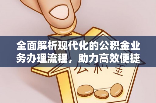 石门全面解析现代化的公积金业务办理流程，助力高效便捷生活