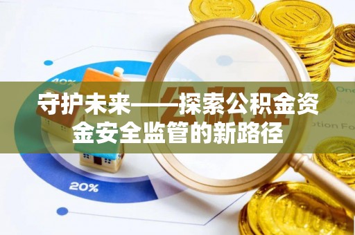 石门守护未来——探索公积金资金安全监管的新路径