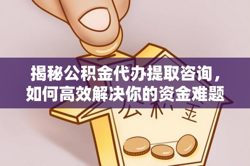 石门揭秘公积金代办提取咨询，如何高效解决你的资金难题