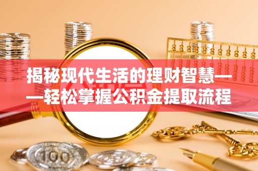 石门揭秘现代生活的理财智慧——轻松掌握公积金提取流程的实用指南