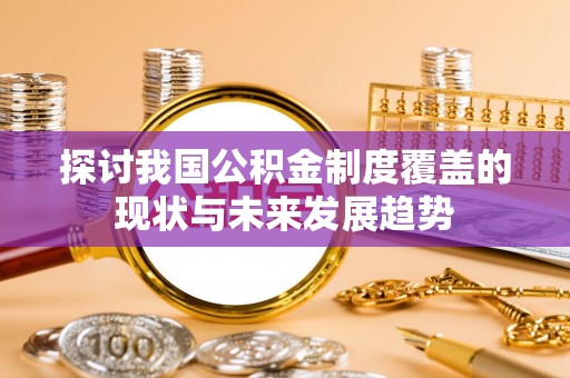 石门探讨我国公积金制度覆盖的现状与未来发展趋势