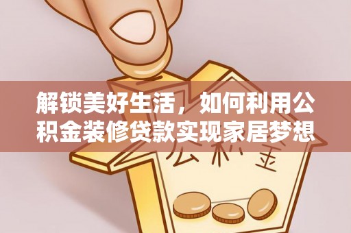 石门解锁美好生活，如何利用公积金装修贷款实现家居梦想