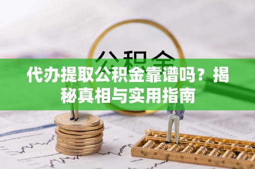 石门代办提取公积金靠谱吗？揭秘真相与实用指南