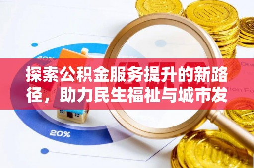 石门探索公积金服务提升的新路径，助力民生福祉与城市发展