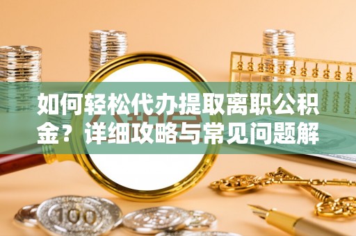 石门如何轻松代办提取离职公积金？详细攻略与常见问题解析