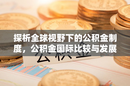 石门探析全球视野下的公积金制度，公积金国际比较与发展趋势