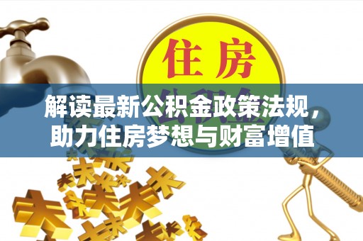 石门解读最新公积金政策法规，助力住房梦想与财富增值
