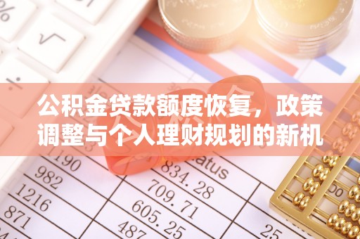 石门公积金贷款额度恢复，政策调整与个人理财规划的新机遇