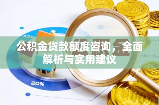 石门公积金贷款额度咨询，全面解析与实用建议