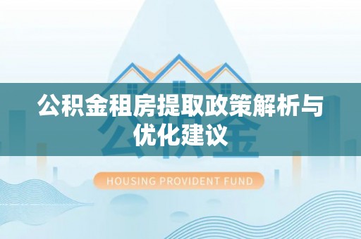 石门公积金租房提取政策解析与优化建议