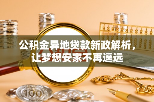 石门公积金异地贷款新政解析，让梦想安家不再遥远