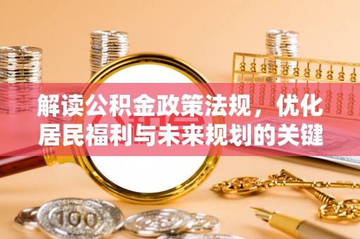 石门解读公积金政策法规，优化居民福利与未来规划的关键