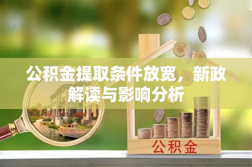 石门公积金提取条件放宽，新政解读与影响分析